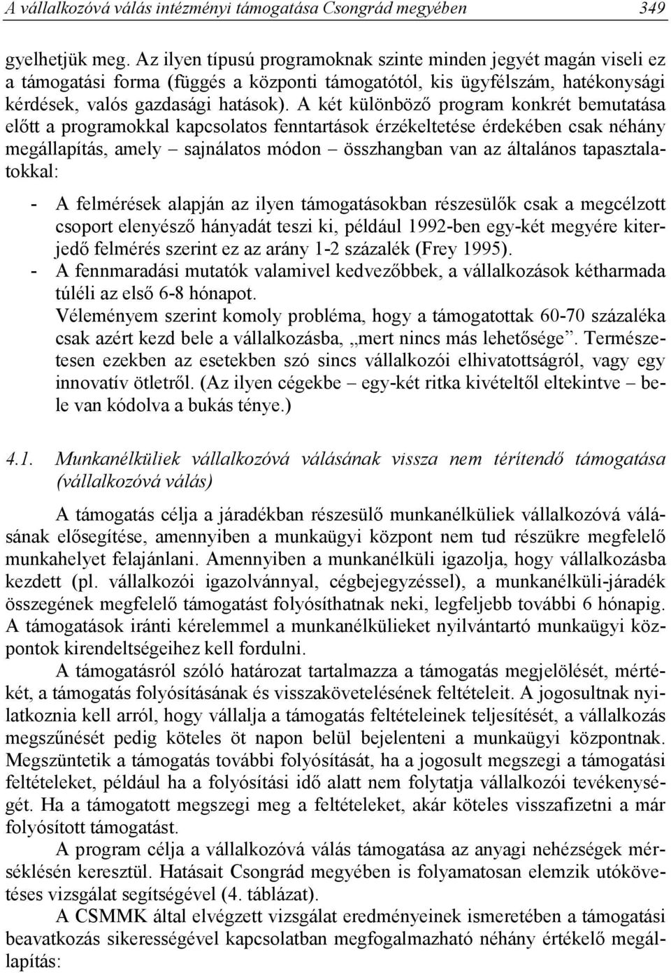 A két különböző program konkrét bemutatása előtt a programokkal kapcsolatos fenntartások érzékeltetése érdekében csak néhány megállapítás, amely sajnálatos módon összhangban van az általános