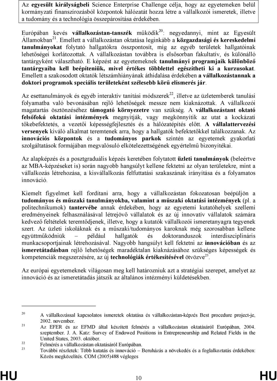 Emellett a vállalkozástan oktatása leginkább a közgazdasági és kereskedelmi tanulmányokat folytató hallgatókra összpontosít, míg az egyéb területek hallgatóinak lehetőségei korlátozottak.