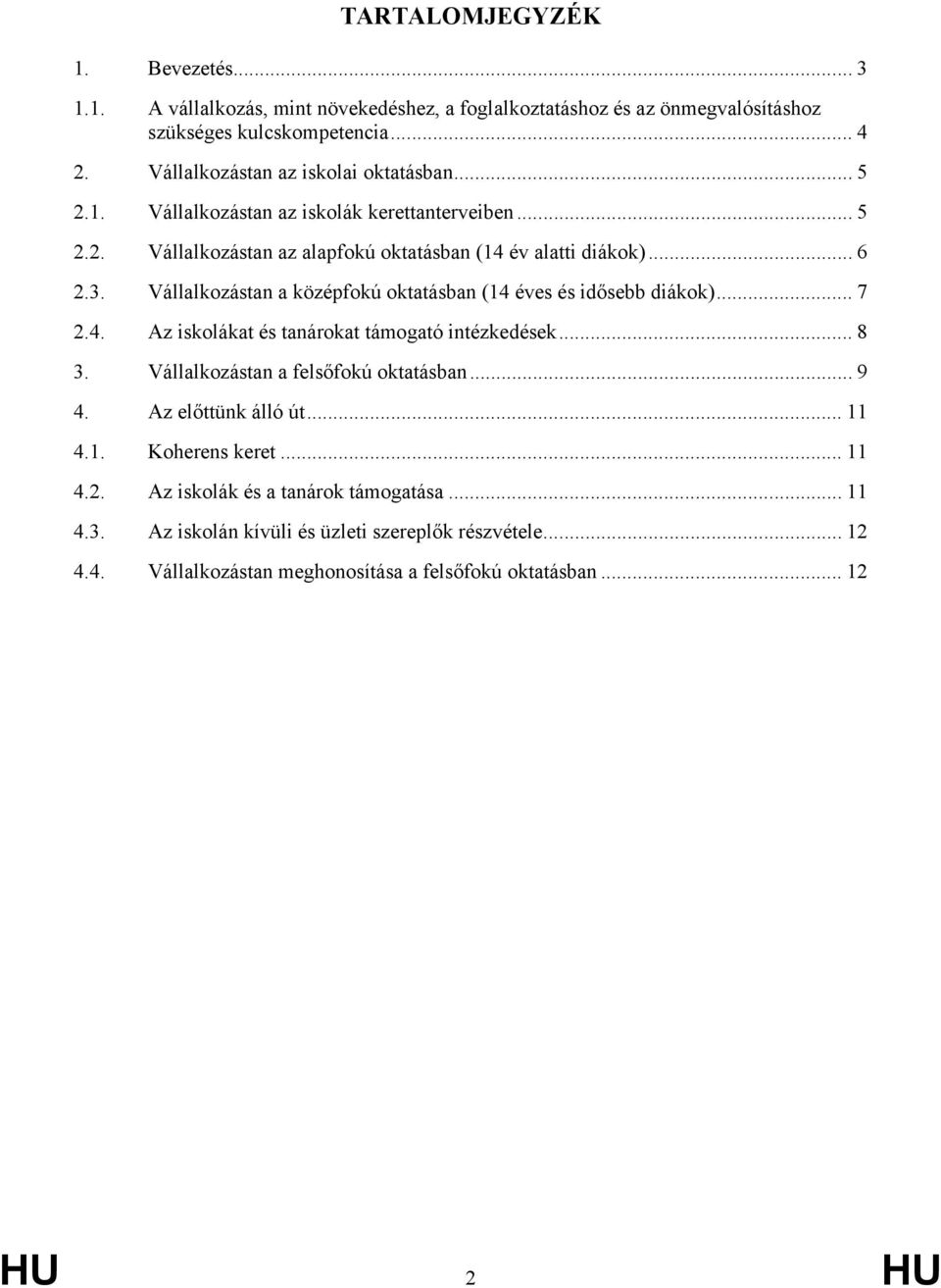 Vállalkozástan a középfokú oktatásban (14 éves és idősebb diákok)... 7 2.4. Az iskolákat és tanárokat támogató intézkedések... 8 3. Vállalkozástan a felsőfokú oktatásban... 9 4.