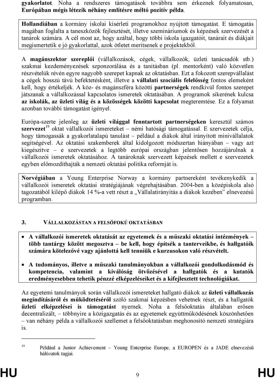 A cél most az, hogy azáltal, hogy többi iskola igazgatóit, tanárait és diákjait megismertetik e jó gyakorlattal, azok ötletet merítsenek e projektekből.