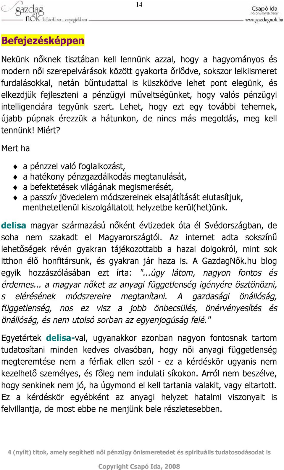 Lehet, hogy ezt egy további tehernek, újabb púpnak érezzük a hátunkon, de nincs más megoldás, meg kell tennünk! Miért?