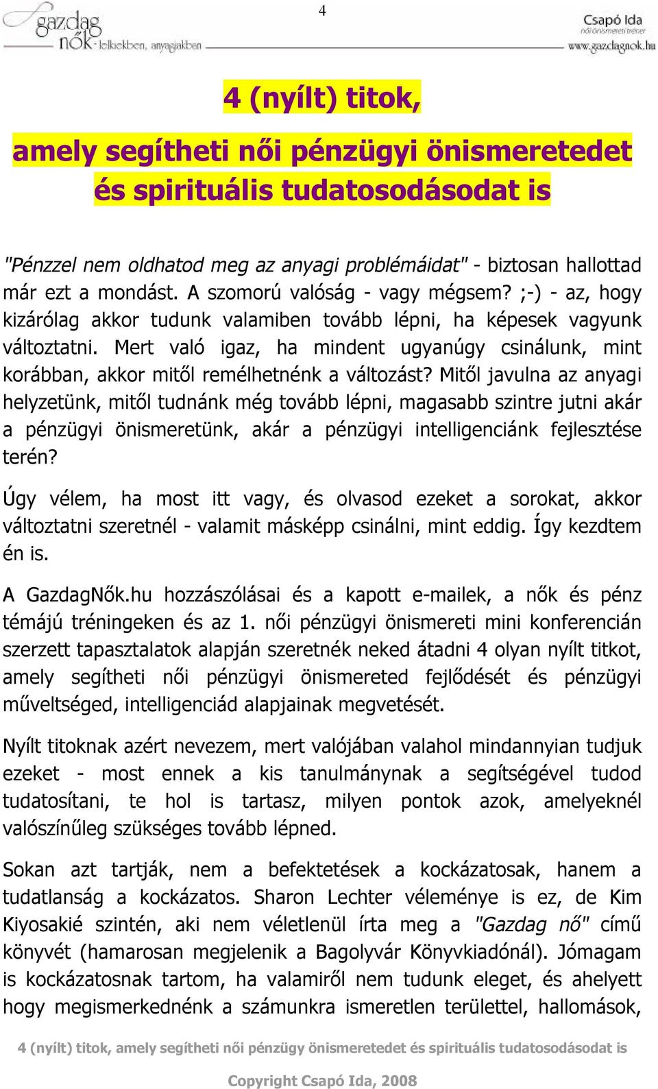 Mert való igaz, ha mindent ugyanúgy csinálunk, mint korábban, akkor mitől remélhetnénk a változást?