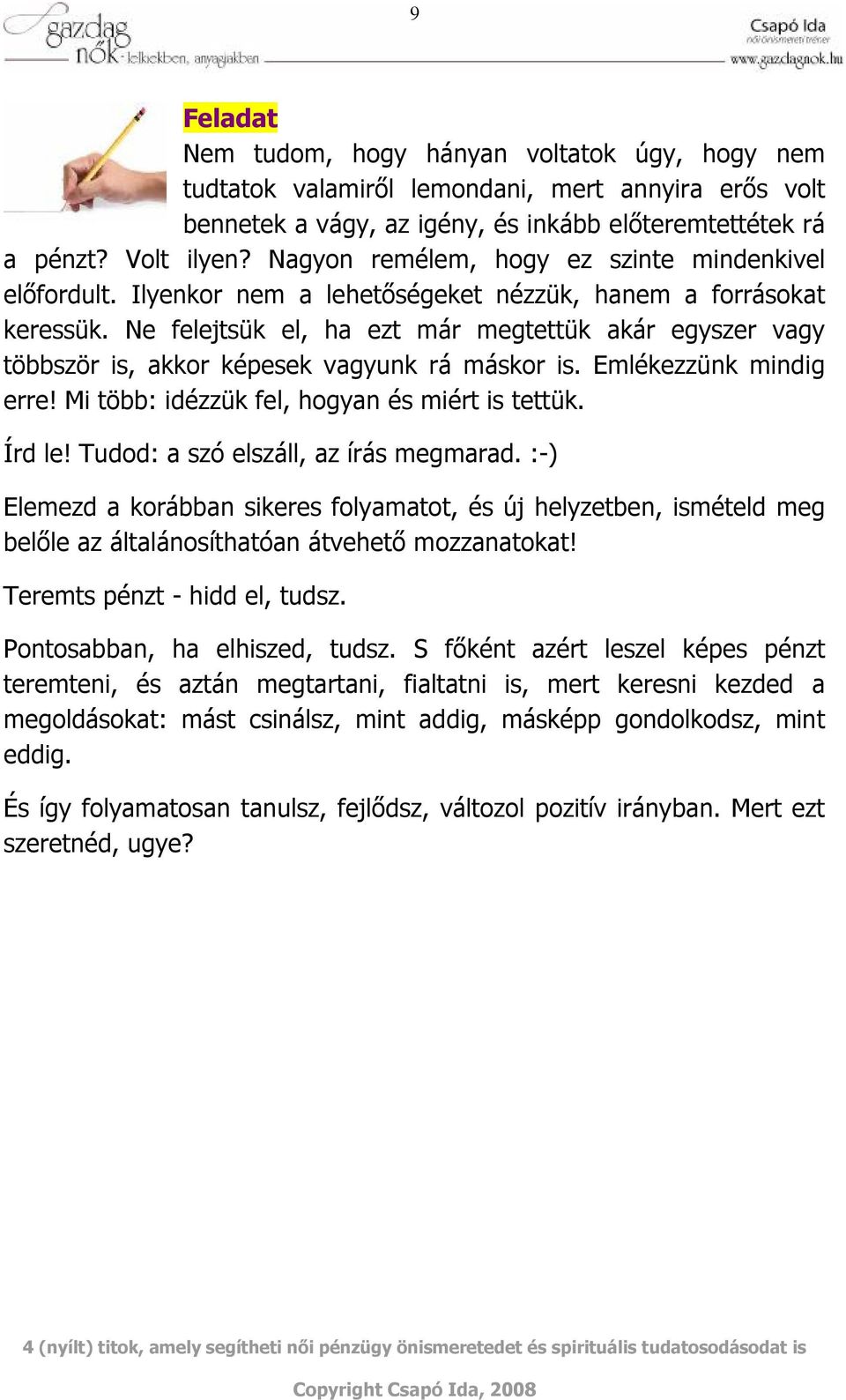 Ne felejtsük el, ha ezt már megtettük akár egyszer vagy többször is, akkor képesek vagyunk rá máskor is. Emlékezzünk mindig erre! Mi több: idézzük fel, hogyan és miért is tettük. Írd le!