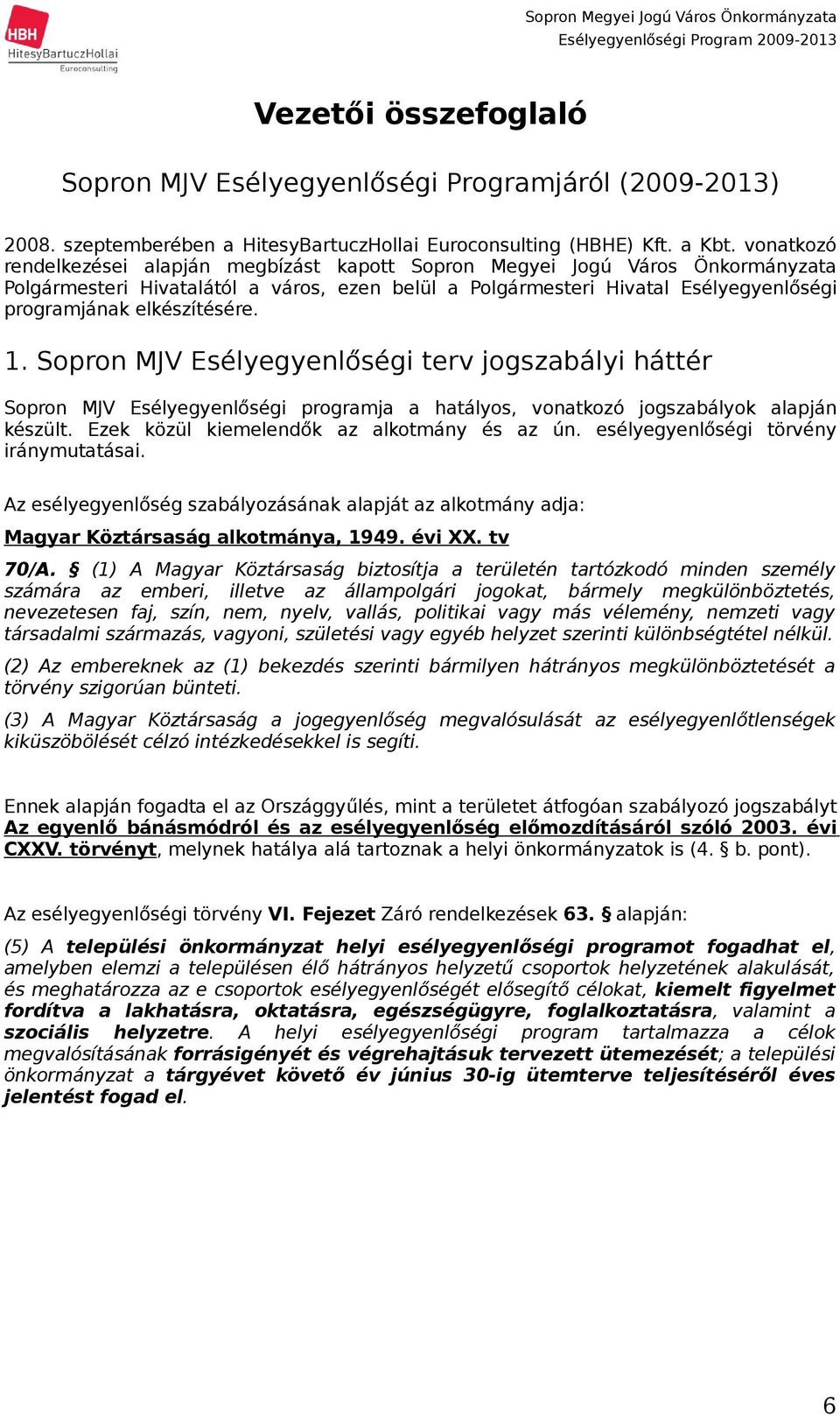 . Sopron MJV Esélyegyenlőségi terv jogszabályi háttér Sopron MJV Esélyegyenlőségi programja a hatályos, vonatkozó jogszabályok alapján készült. Ezek közül kiemelendők az alkotmány és az ún.