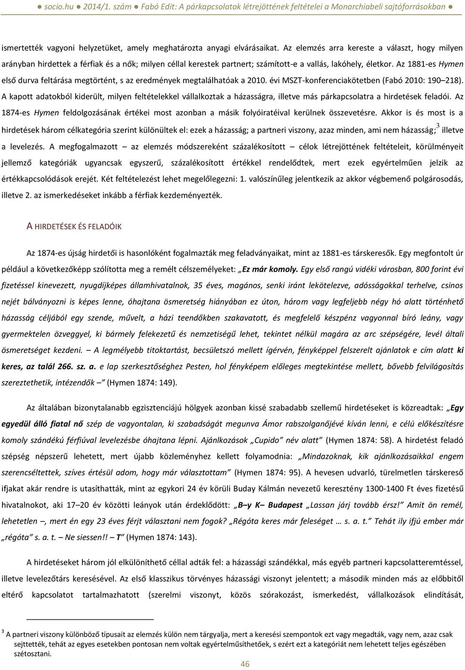 Az 1881-es Hymen első durva feltárása megtörtént, s az eredmények megtalálhatóak a 21. évi MSZT-konferenciakötetben (Fabó 21: 19 218).