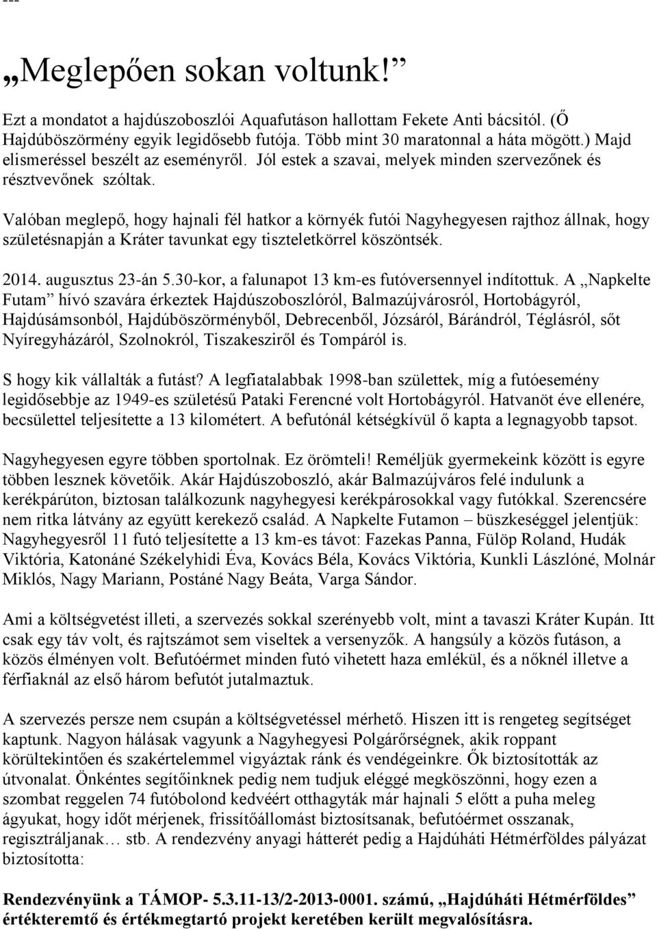 Valóban meglepő, hogy hajnali fél hatkor a környék futói Nagyhegyesen rajthoz állnak, hogy születésnapján a Kráter tavunkat egy tiszteletkörrel köszöntsék. 2014. augusztus 23-án 5.