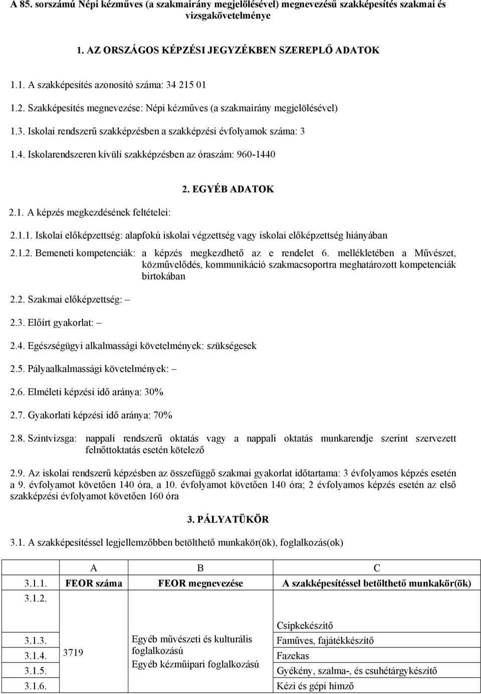 Iskolarendszeren kívüli szakképzésben az óraszám: 960-1440 2.1. A képzés megkezdésének feltételei: 2. EGYÉB ADATOK 2.1.1. Iskolai előképzettség: alapfokú iskolai végzettség vagy iskolai előképzettség hiányában 2.