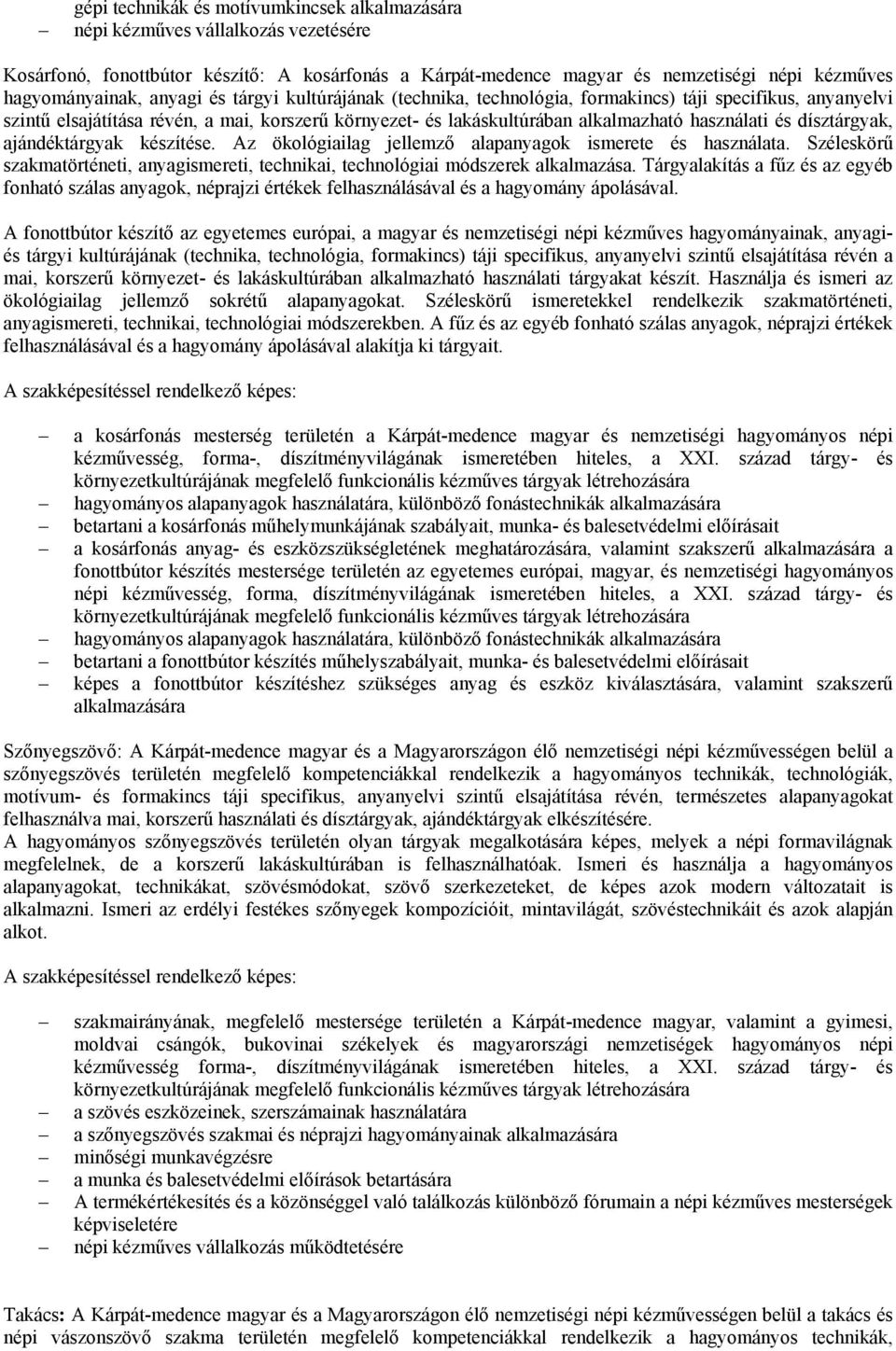 dísztárgyak, ajándéktárgyak készítése. Az ökológiailag jellemző alapanyagok ismerete és használata. Széleskörű szakmatörténeti, anyagismereti, technikai, technológiai módszerek alkalmazása.