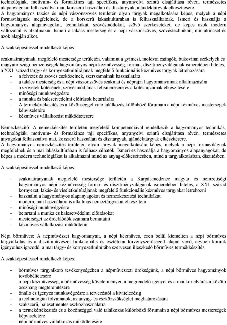 Ismeri és használja a hagyományos alapanyagokat, technikákat, szövésmódokat, szövő szerkezeteket, de képes azok modern változatait is alkalmazni.