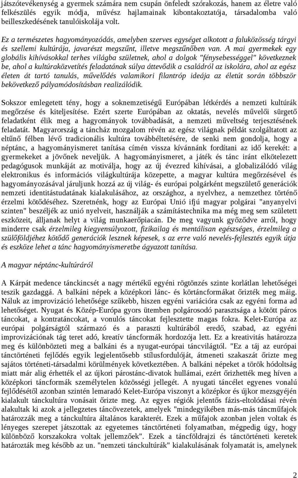 A mai gyermekek egy globális kihívásokkal terhes világba születnek, ahol a dolgok "fénysebességgel" következnek be, ahol a kultúraközvetítés feladatának súlya áttevődik a családról az iskolára, ahol