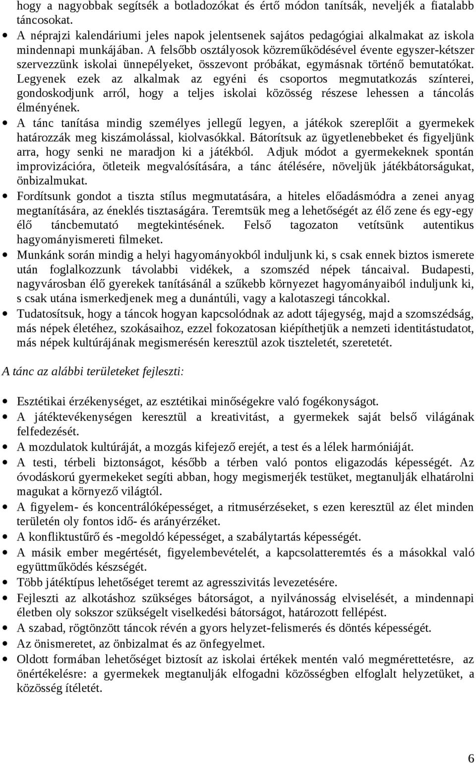 A felsőbb osztályosok közreműködésével évente egyszer-kétszer szervezzünk iskolai ünnepélyeket, összevont próbákat, egymásnak történő bemutatókat.