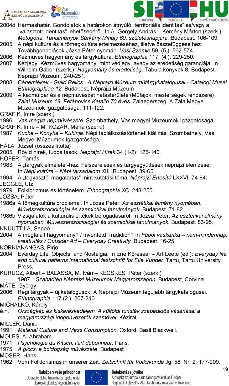 (5.): 562-574. 2006 Kézműves hagyomány és tárgykultúra. Ethnographia 117. (4.): 229-250. 2007 Kézjegy. Kézműves hagyomány, mint védjegy, avagy az eredetiség garanciája. In Wilhelm Gábor (szerk.