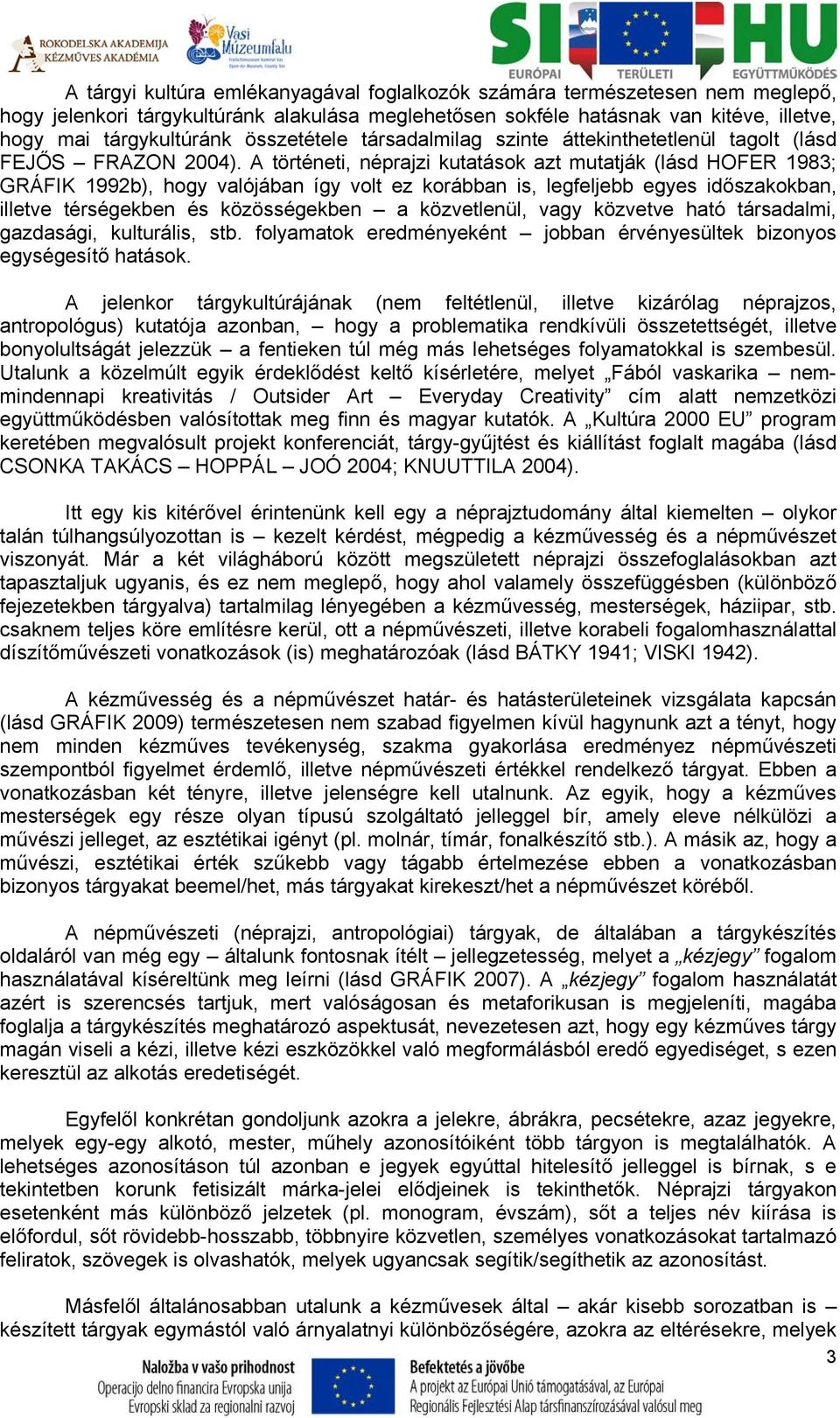 A történeti, néprajzi kutatások azt mutatják (lásd HOFER 1983; GRÁFIK 1992b), hogy valójában így volt ez korábban is, legfeljebb egyes időszakokban, illetve térségekben és közösségekben a