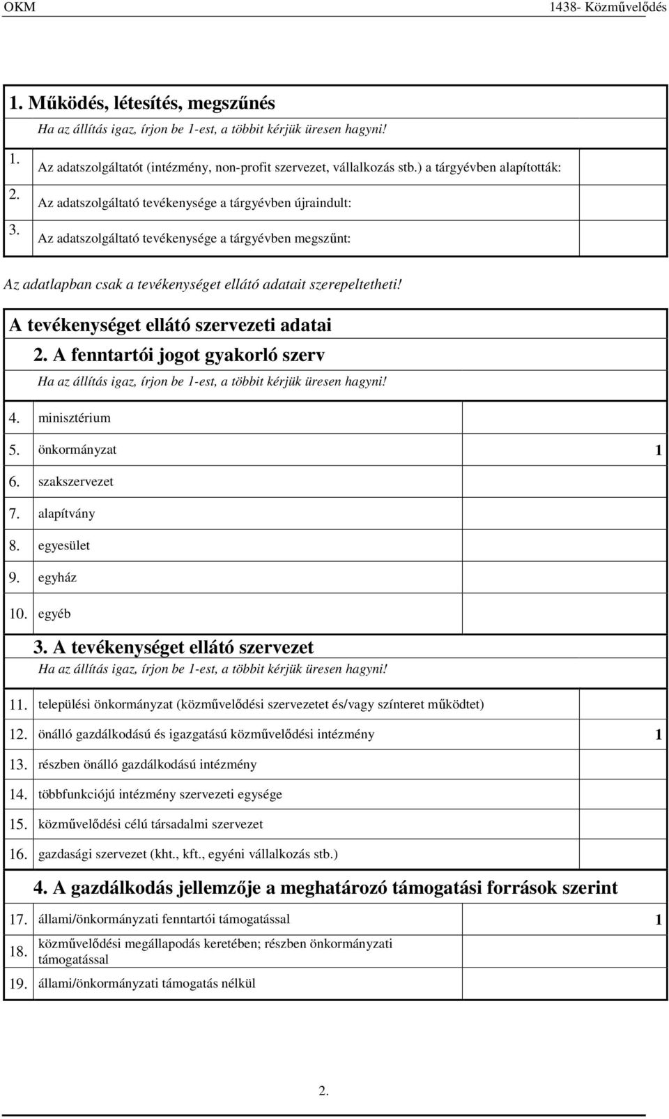 szerepeltetheti! A tevékenységet ellátó szervezeti adatai 2. A fenntartói jogot gyakorló szerv Ha az állítás igaz, írjon be 1-est, a többit kérjük üresen hagyni! 4. minisztérium 5. önkormányzat 1 6.