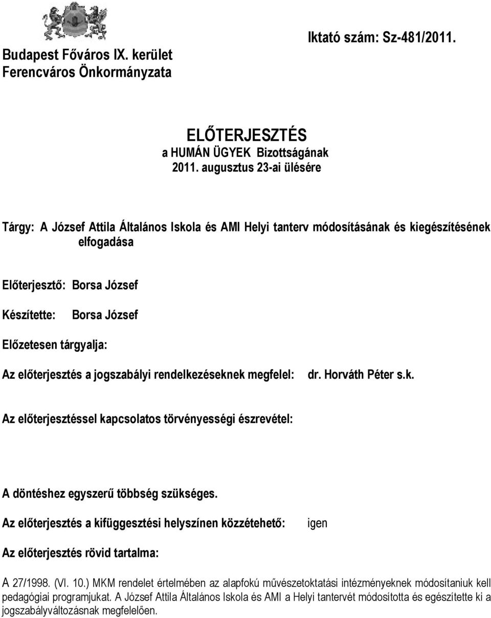 tárgyalja: Az előterjesztés a jogszabályi rendelkezéseknek megfelel: dr. Horváth Péter s.k. Az előterjesztéssel kapcsolatos törvényességi észrevétel: A döntéshez egyszerű többség szükséges.