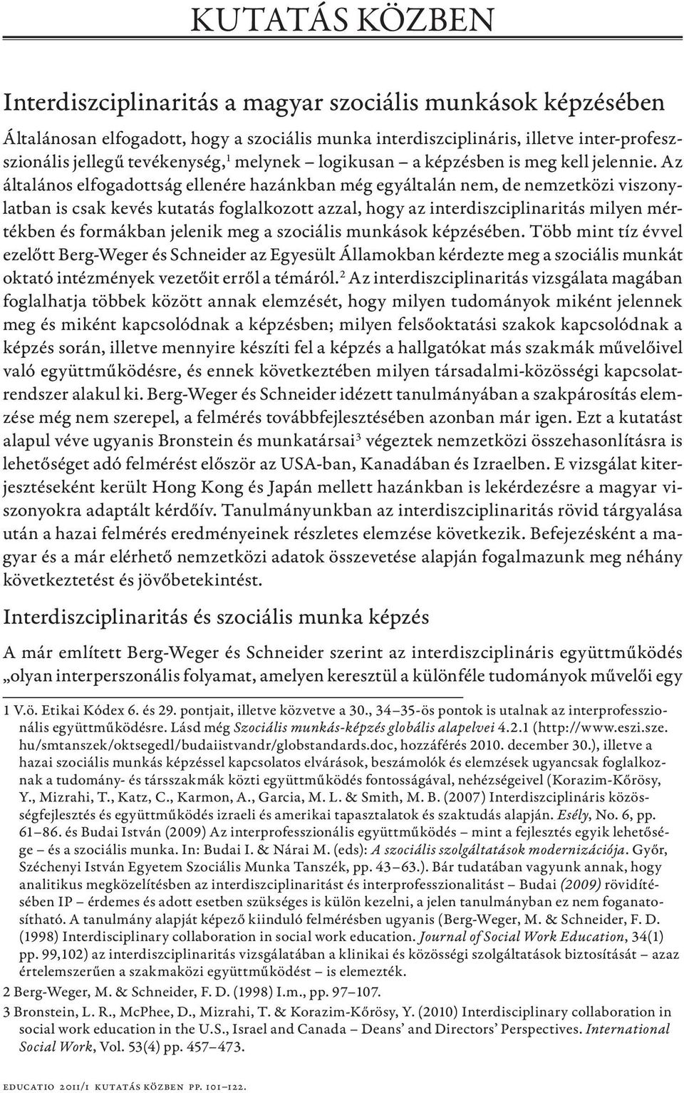 Az általános elfogadottság ellenére hazánkban még egyáltalán nem, de nemzetközi viszonylatban is csak kevés kutatás foglalkozott azzal, hogy az interdiszciplinaritás milyen mértékben és formákban