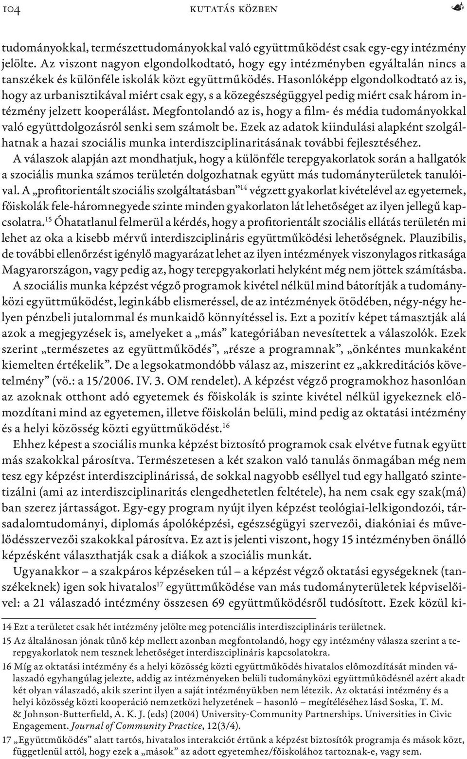 Hasonlóképp elgondolkodtató az is, hogy az urbanisztikával miért csak egy, s a közegészségüggyel pedig miért csak három intézmény jelzett kooperálást.