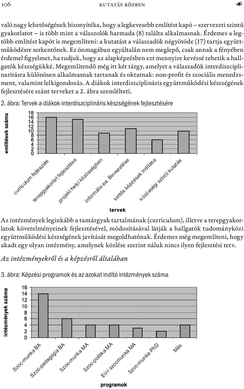 Ez önmagában egyáltalán nem meglepő, csak annak a fényében érdemel figyelmet, ha tudjuk, hogy az alapképzésben ezt mennyire kevéssé tehetik a hallgatók készségükké.