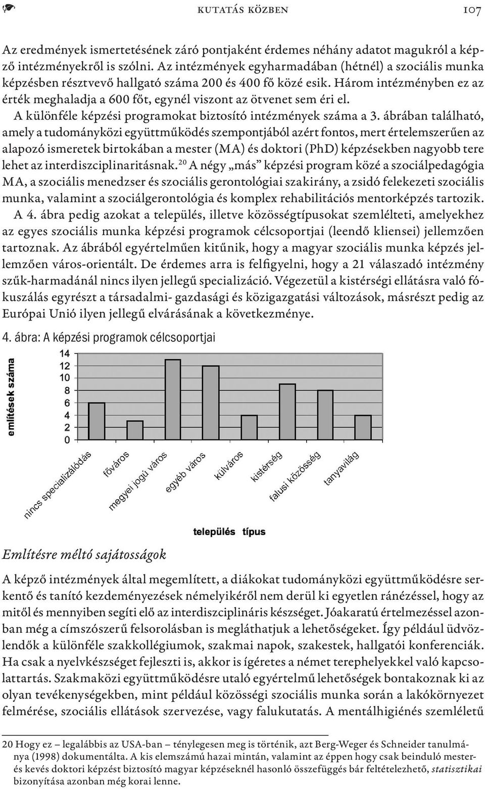 Három intézményben ez az érték meghaladja a 600 főt, egynél viszont az ötvenet sem éri el. A különféle képzési programokat biztosító intézmények száma a 3.