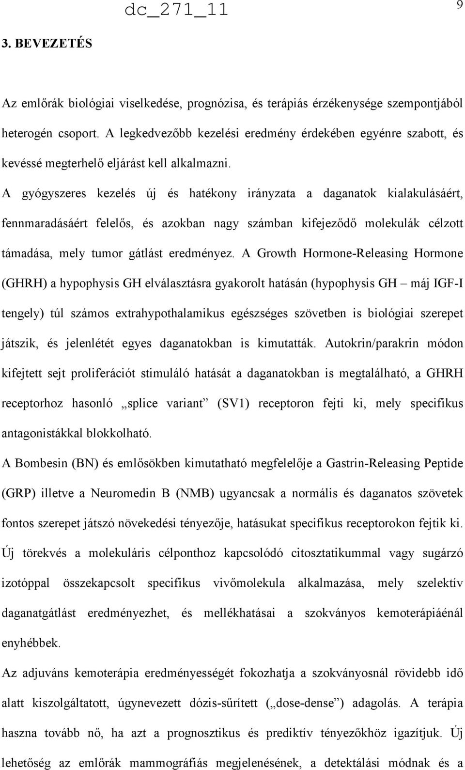 A gyógyszeres kezelés új és hatékony irányzata a daganatok kialakulásáért, fennmaradásáért felelıs, és azokban nagy számban kifejezıdı molekulák célzott támadása, mely tumor gátlást eredményez.