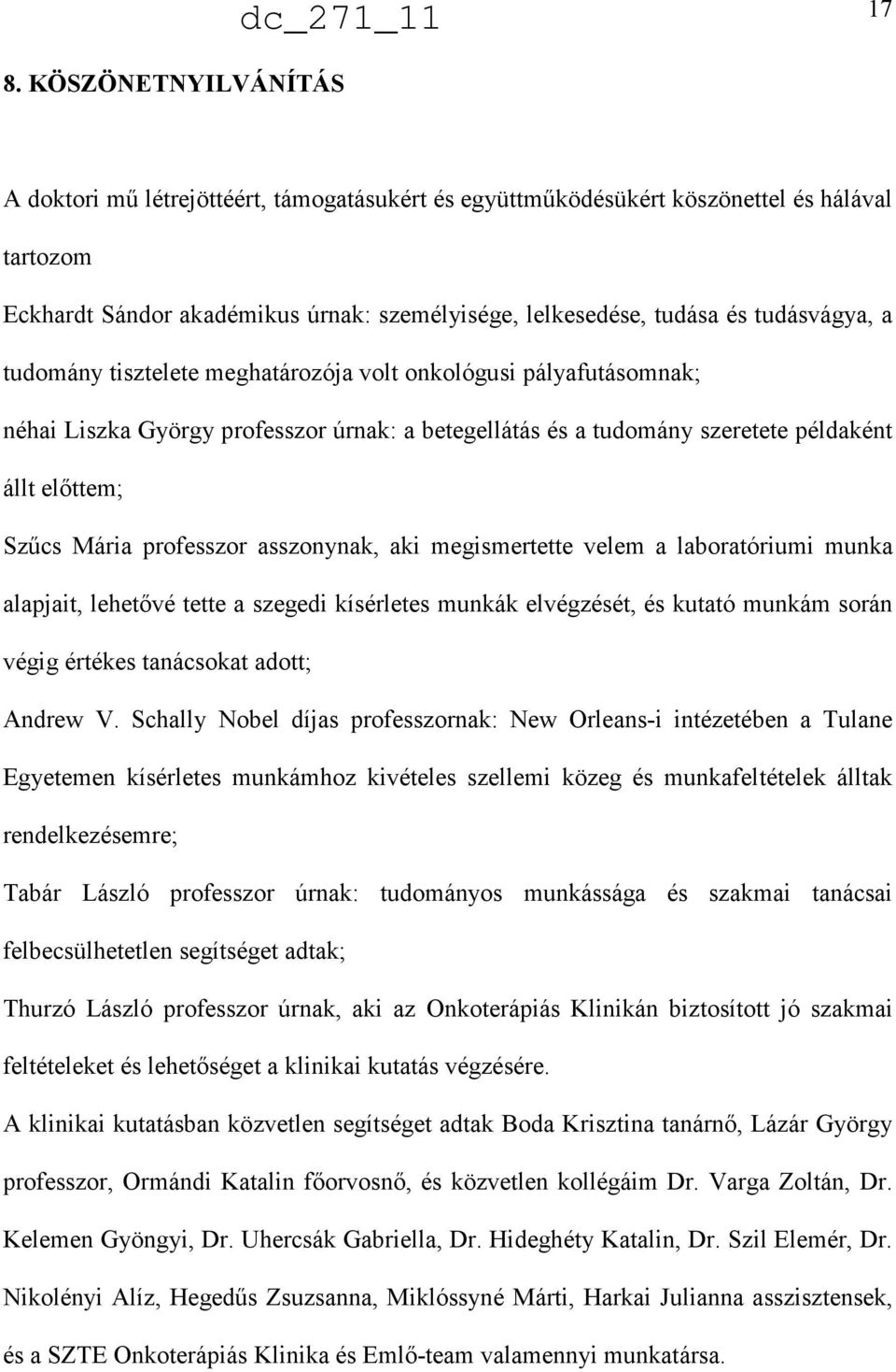 professzor asszonynak, aki megismertette velem a laboratóriumi munka alapjait, lehetıvé tette a szegedi kísérletes munkák elvégzését, és kutató munkám során végig értékes tanácsokat adott; Andrew V.