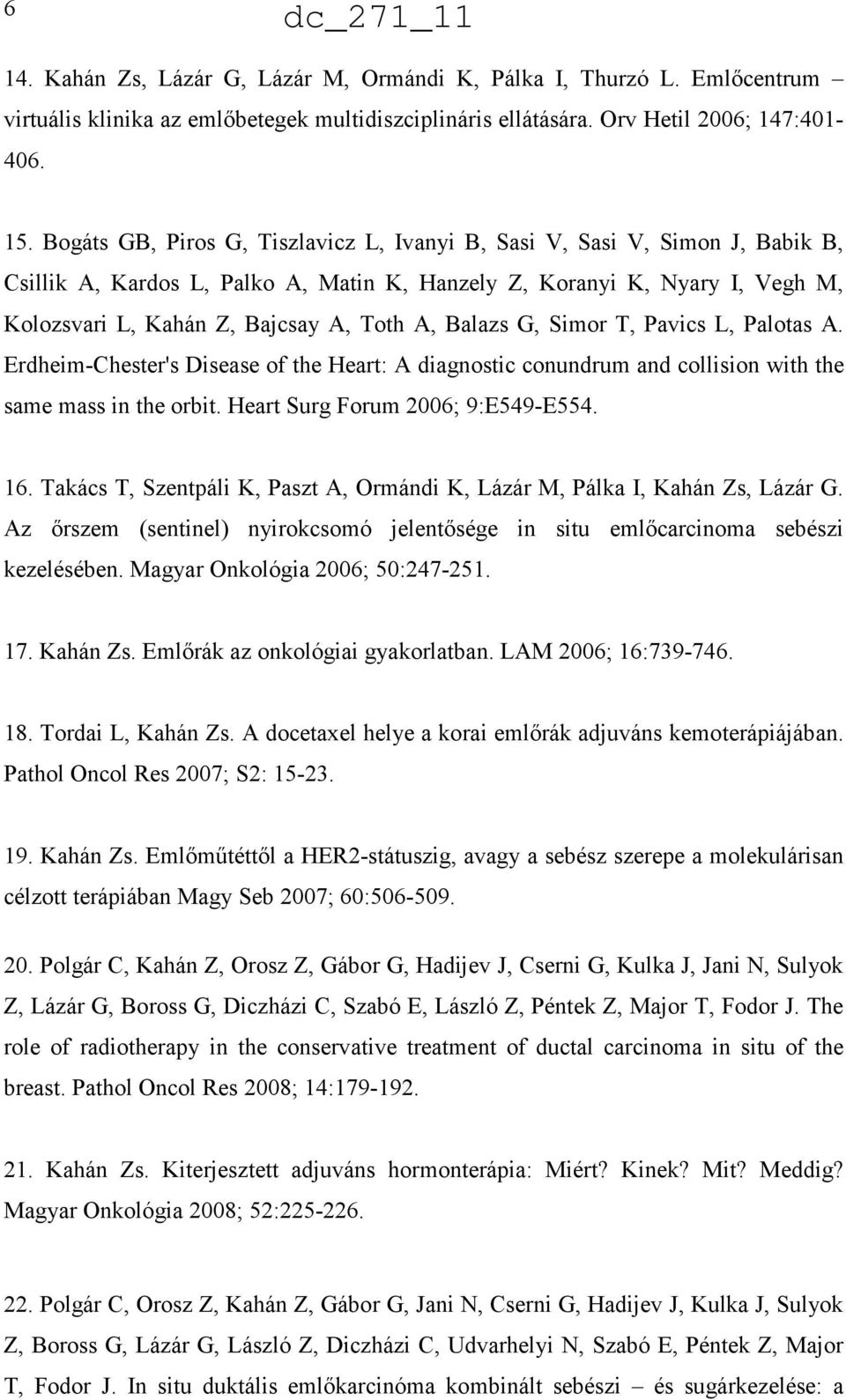 Balazs G, Simor T, Pavics L, Palotas A. Erdheim-Chester's Disease of the Heart: A diagnostic conundrum and collision with the same mass in the orbit. Heart Surg Forum 2006; 9:E549-E554. 16.