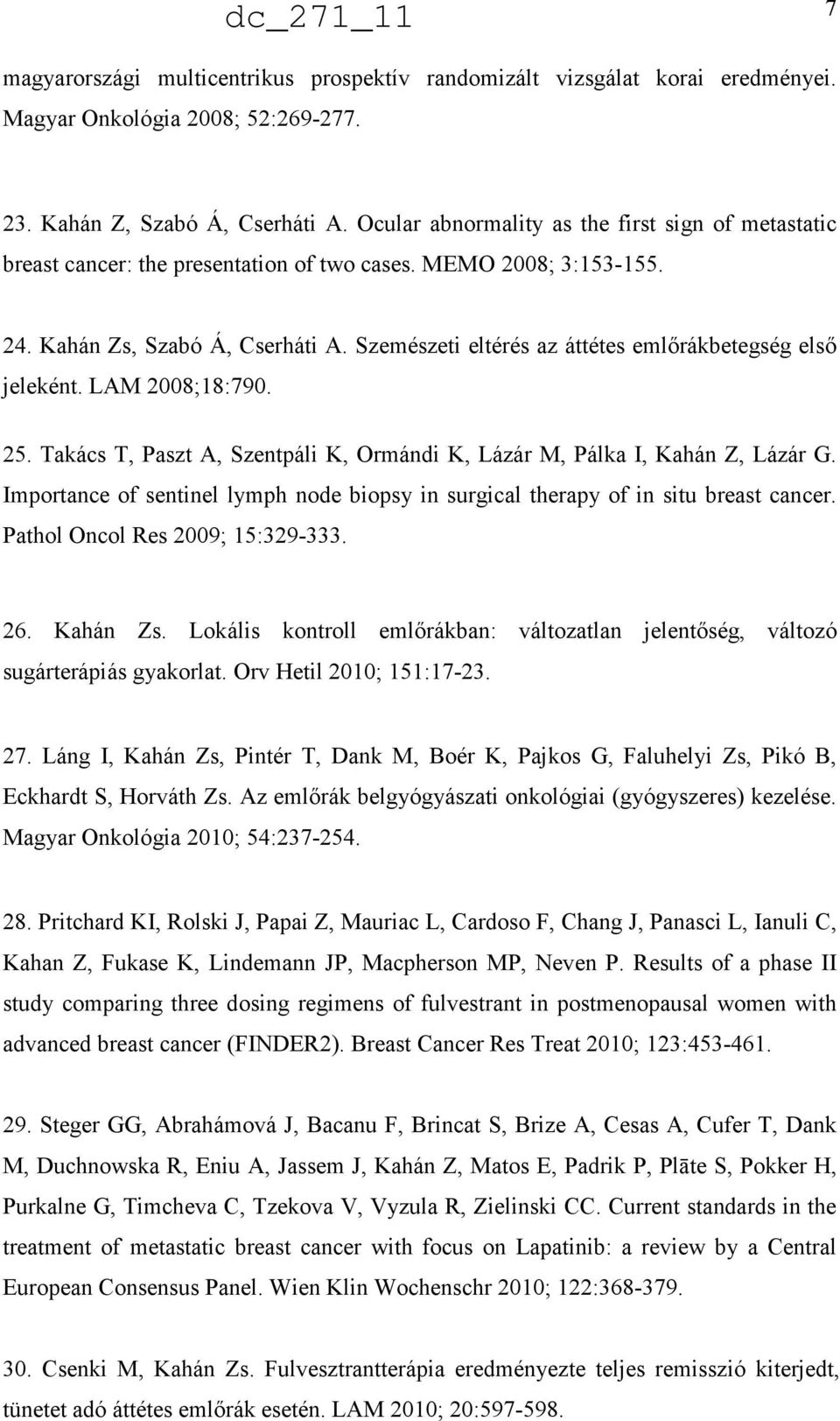 Szemészeti eltérés az áttétes emlırákbetegség elsı jeleként. LAM 2008;18:790. 25. Takács T, Paszt A, Szentpáli K, Ormándi K, Lázár M, Pálka I, Kahán Z, Lázár G.