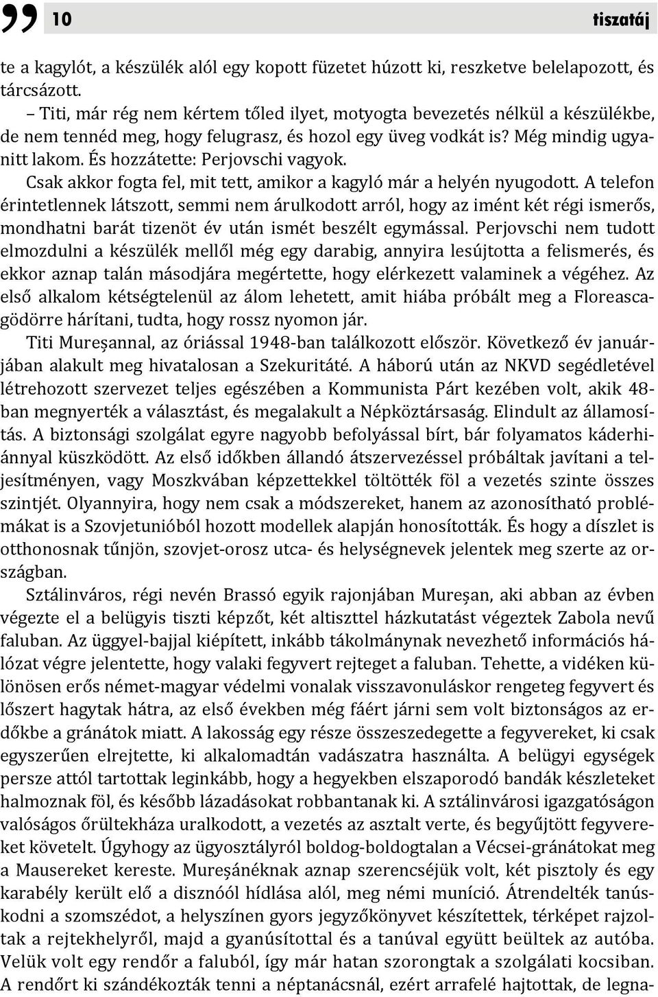 És hozzátette: Perjovschi vagyok. Csak akkor fogta fel, mit tett, amikor a kagyló már a helyén nyugodott.