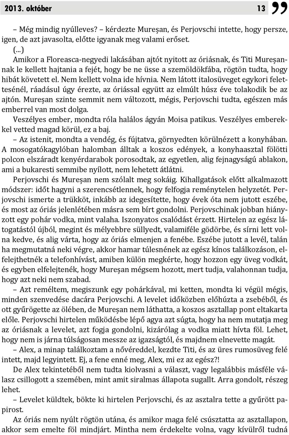 Nem kellett volna ide hívnia. Nem látott italosüveget egykori felettesénél, ráadásul úgy érezte, az óriással együtt az elmúlt húsz éve tolakodik be az ajtón.