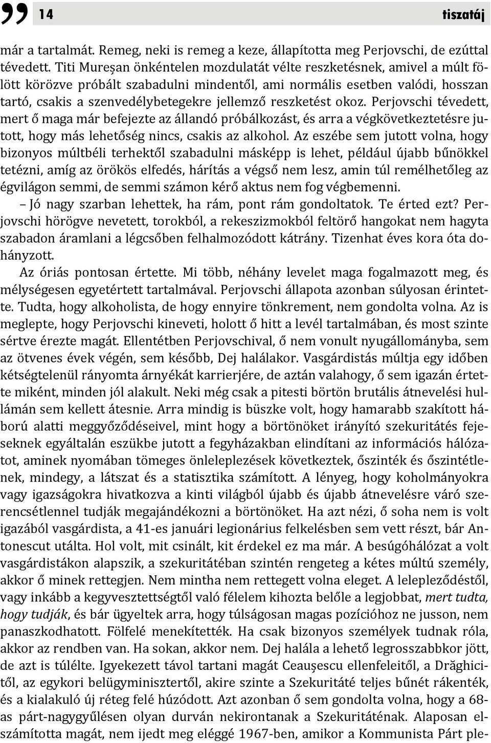 reszketést okoz. Perjovschi tévedett, mert ő maga már befejezte az állandó próbálkozást, és arra a végkövetkeztetésre jutott, hogy más lehetőség nincs, csakis az alkohol.