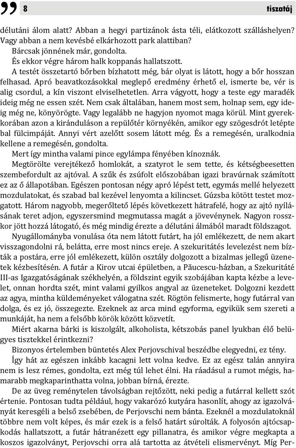 Apró beavatkozásokkal meglepő eredmény érhető el, ismerte be, vér is alig csordul, a kín viszont elviselhetetlen. Arra vágyott, hogy a teste egy maradék ideig még ne essen szét.