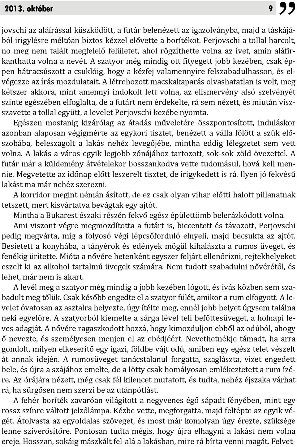 A szatyor még mindig ott fityegett jobb kezében, csak éppen hátracsúszott a csuklóig, hogy a kézfej valamennyire felszabadulhasson, és elvégezze az írás mozdulatait.