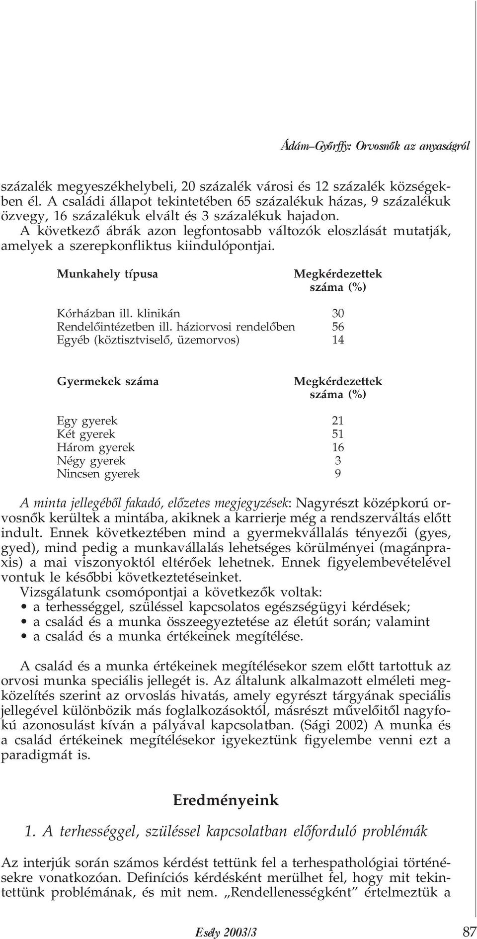 A következõ ábrák azon legfontosabb változók eloszlását mutatják, amelyek a szerepkonfliktus kiindulópontjai. Munkahely típusa Kórházban ill. klinikán 30 Rendelõintézetben ill.