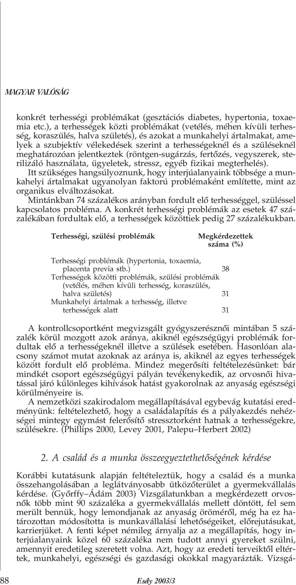 szüléseknél meghatározóan jelentkeztek (röntgen-sugárzás, fertõzés, vegyszerek, sterilizáló használata, ügyeletek, stressz, egyéb fizikai megterhelés).