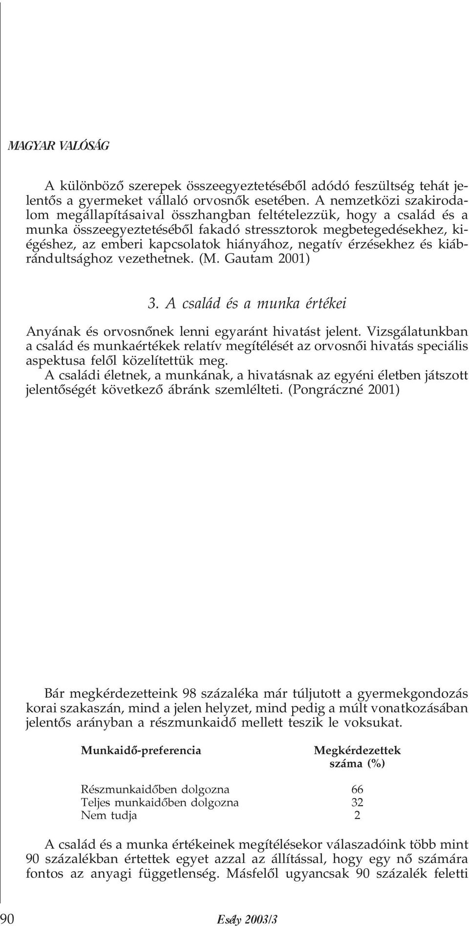 negatív érzésekhez és kiábrándultsághoz vezethetnek. (M. Gautam 2001) 3. A család és a munka értékei Anyának és orvosnõnek lenni egyaránt hivatást jelent.