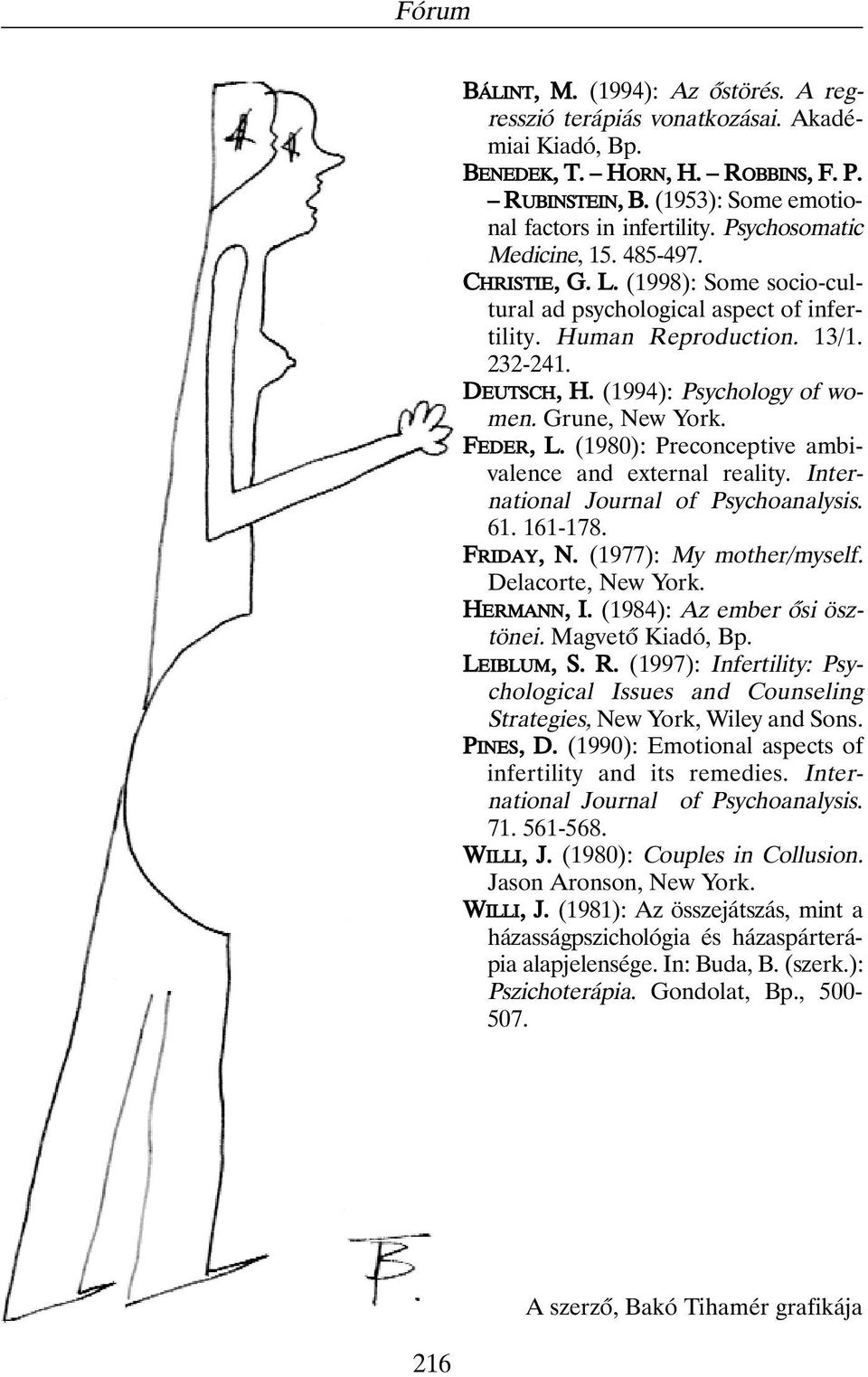 Grune, New York. FEDER, L. (1980): Preconceptive ambivalence and external reality. International Journal of Psychoanalysis. 61. 161-178. FRIDAY, N. (1977): My mother/myself. Delacorte, New York.