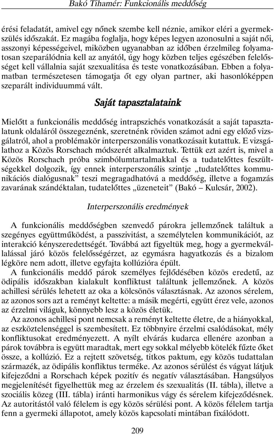 egészében felelõsséget kell vállalnia saját szexualitása és teste vonatkozásában. Ebben a folyamatban természetesen támogatja õt egy olyan partner, aki hasonlóképpen szeparált individuummá vált.