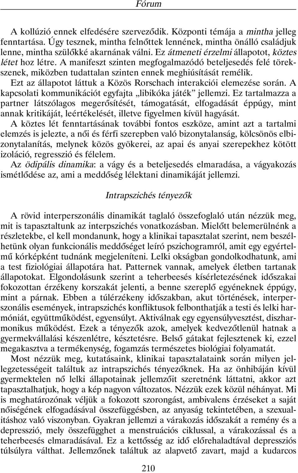 Ezt az állapotot láttuk a Közös Rorschach interakciói elemezése során. A kapcsolati kommunikációt egyfajta libikóka játék jellemzi.