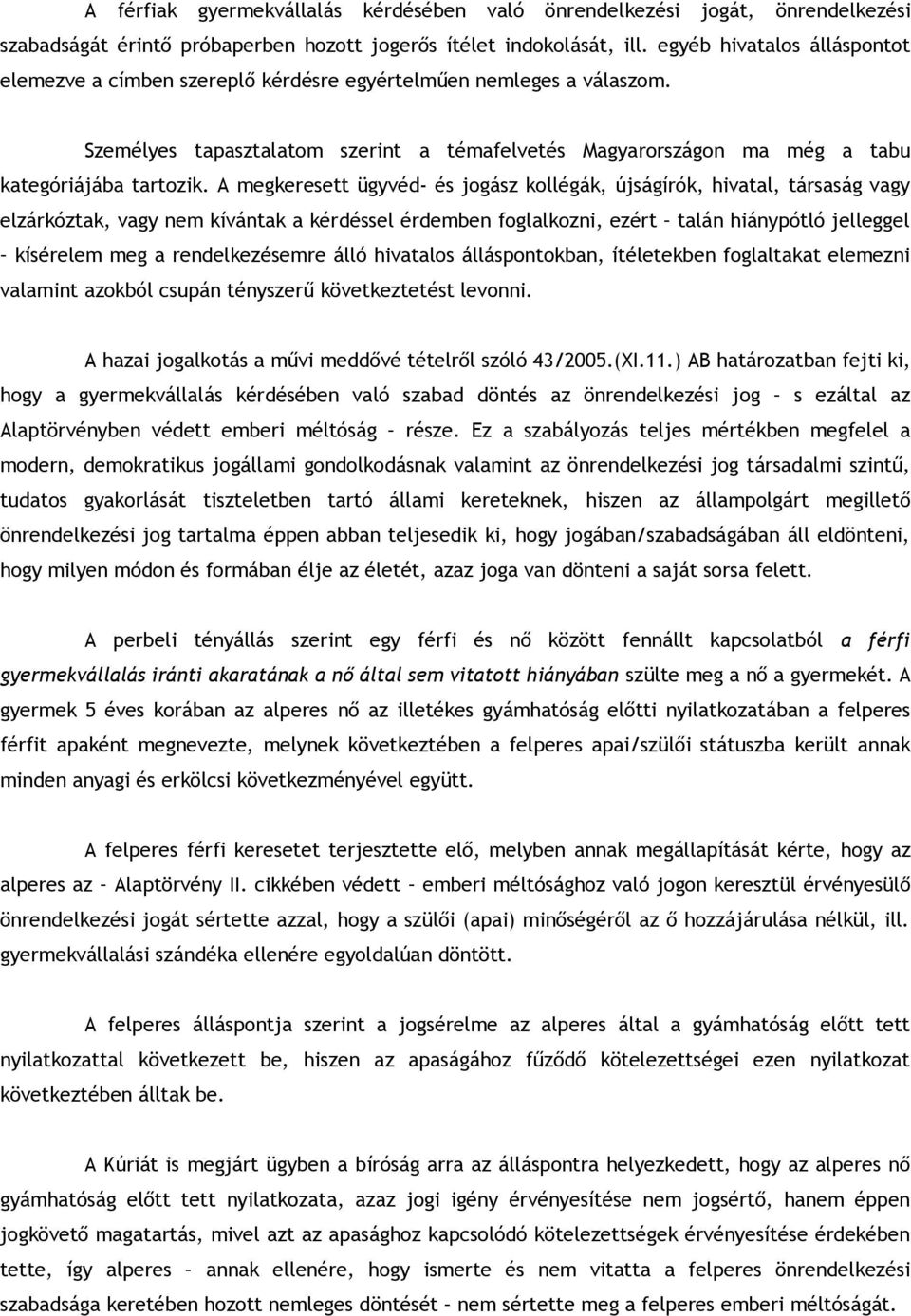 A megkeresett ügyvéd- és jogász kollégák, újságírók, hivatal, társaság vagy elzárkóztak, vagy nem kívántak a kérdéssel érdemben foglalkozni, ezért talán hiánypótló jelleggel kísérelem meg a