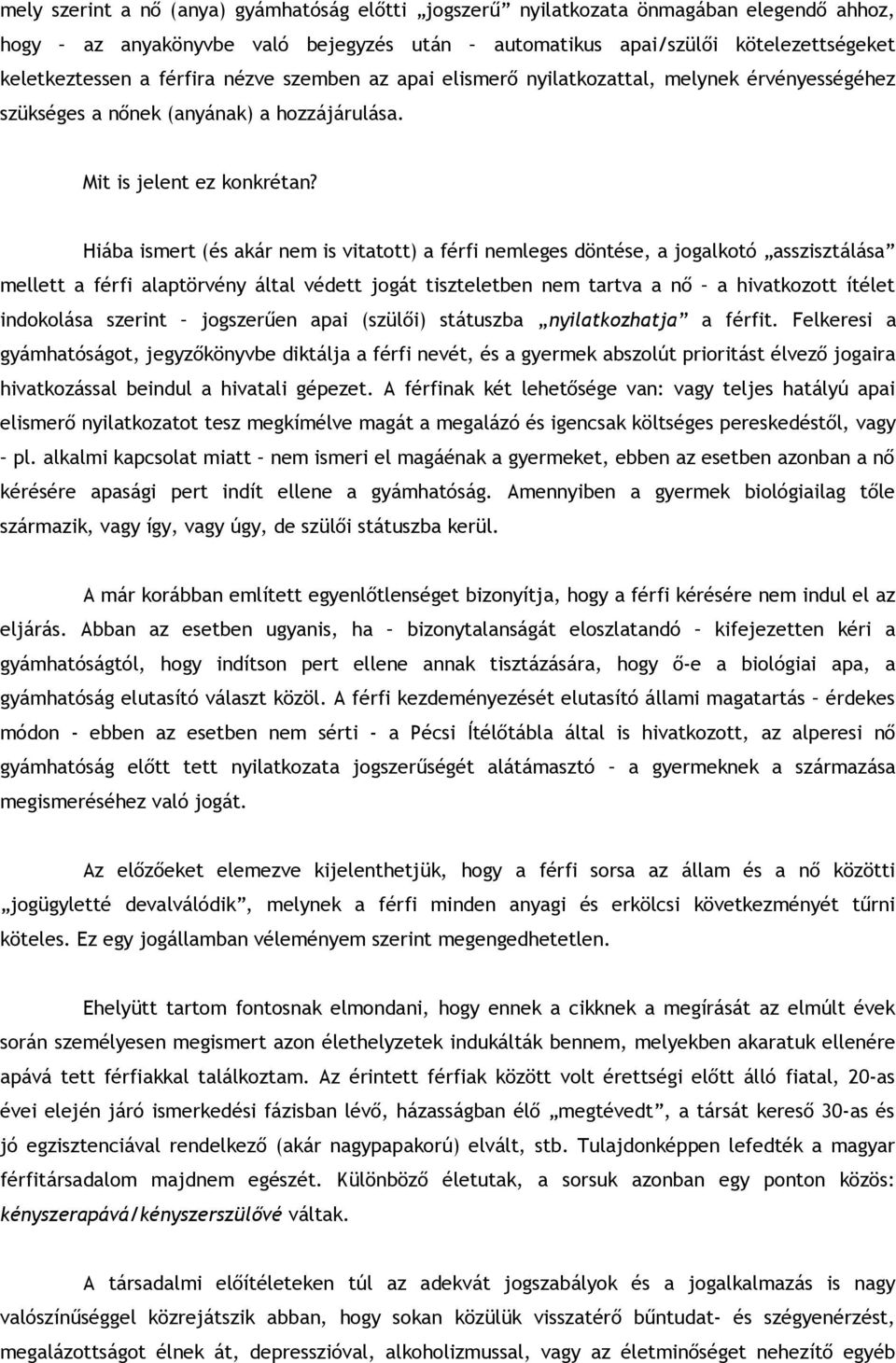 Hiába ismert (és akár nem is vitatott) a férfi nemleges döntése, a jogalkotó asszisztálása mellett a férfi alaptörvény által védett jogát tiszteletben nem tartva a nő a hivatkozott ítélet indokolása