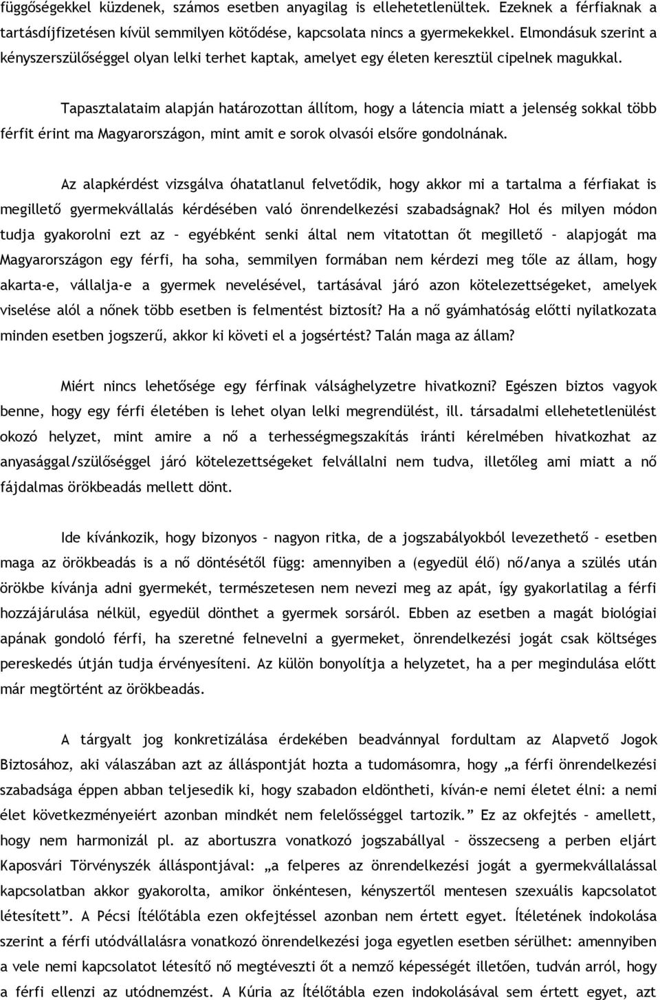 Tapasztalataim alapján határozottan állítom, hogy a látencia miatt a jelenség sokkal több férfit érint ma Magyarországon, mint amit e sorok olvasói elsőre gondolnának.