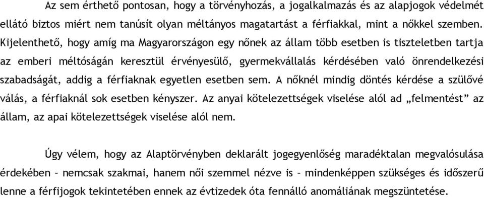 szabadságát, addig a férfiaknak egyetlen esetben sem. A nőknél mindig döntés kérdése a szülővé válás, a férfiaknál sok esetben kényszer.