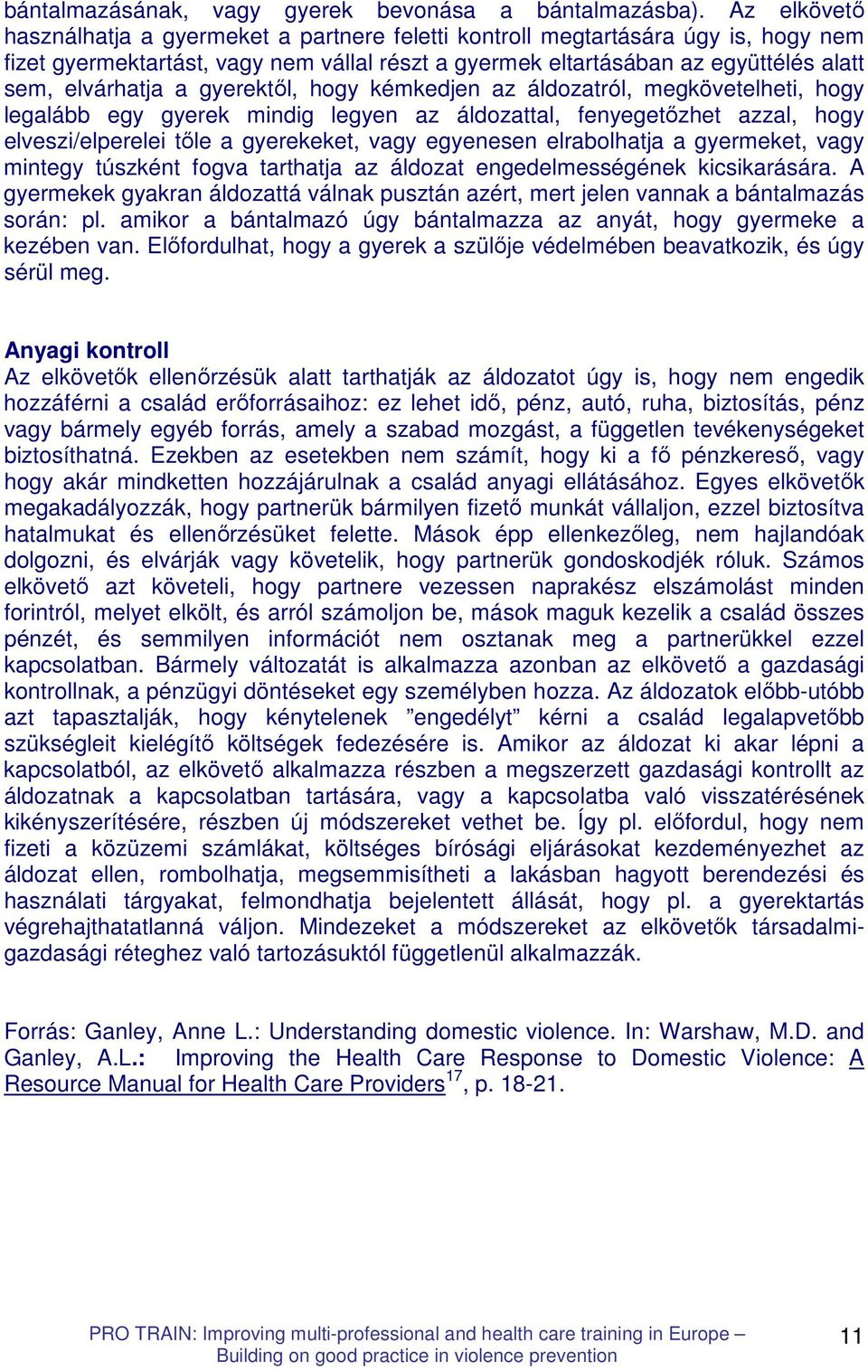 gyerektıl, hogy kémkedjen az áldozatról, megkövetelheti, hogy legalább egy gyerek mindig legyen az áldozattal, fenyegetızhet azzal, hogy elveszi/elperelei tıle a gyerekeket, vagy egyenesen