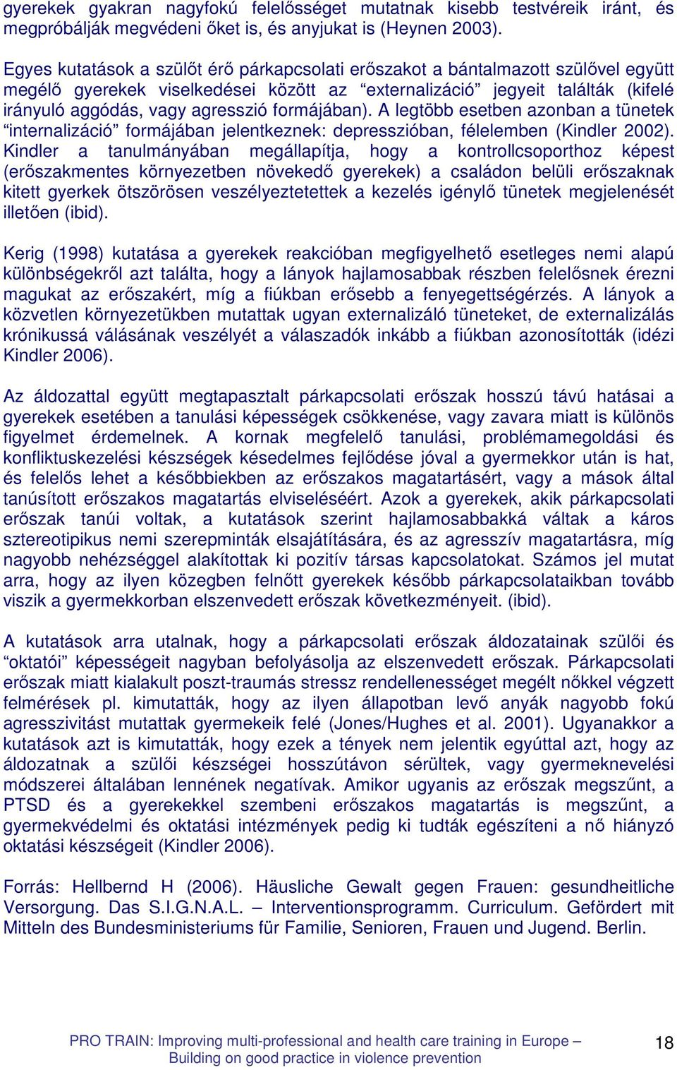 formájában). A legtöbb esetben azonban a tünetek internalizáció formájában jelentkeznek: depresszióban, félelemben (Kindler 2002).