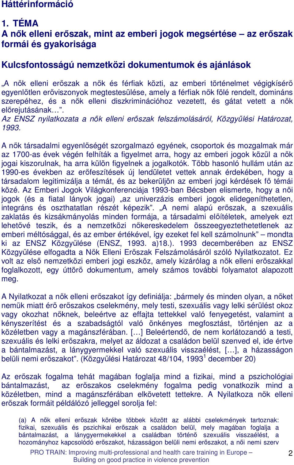 történelmet végigkísérı egyenlıtlen erıviszonyok megtestesülése, amely a férfiak nık fölé rendelt, domináns szerepéhez, és a nık elleni diszkriminációhoz vezetett, és gátat vetett a nık