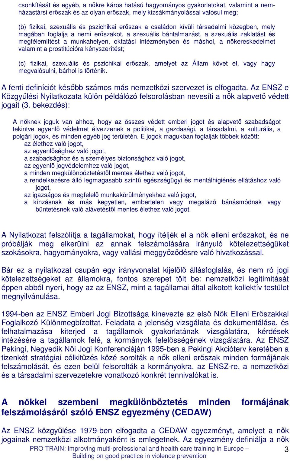 máshol, a nıkereskedelmet valamint a prostitúcióra kényszerítést; (c) fizikai, szexuális és pszichikai erıszak, amelyet az Állam követ el, vagy hagy megvalósulni, bárhol is történik.