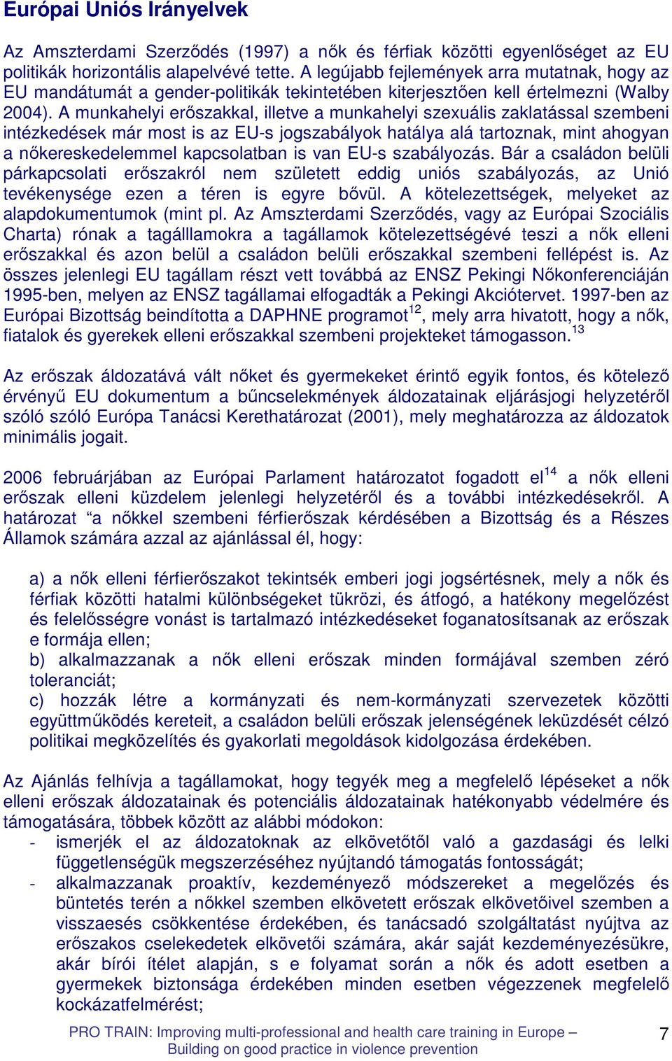 A munkahelyi erıszakkal, illetve a munkahelyi szexuális zaklatással szembeni intézkedések már most is az EU-s jogszabályok hatálya alá tartoznak, mint ahogyan a nıkereskedelemmel kapcsolatban is van