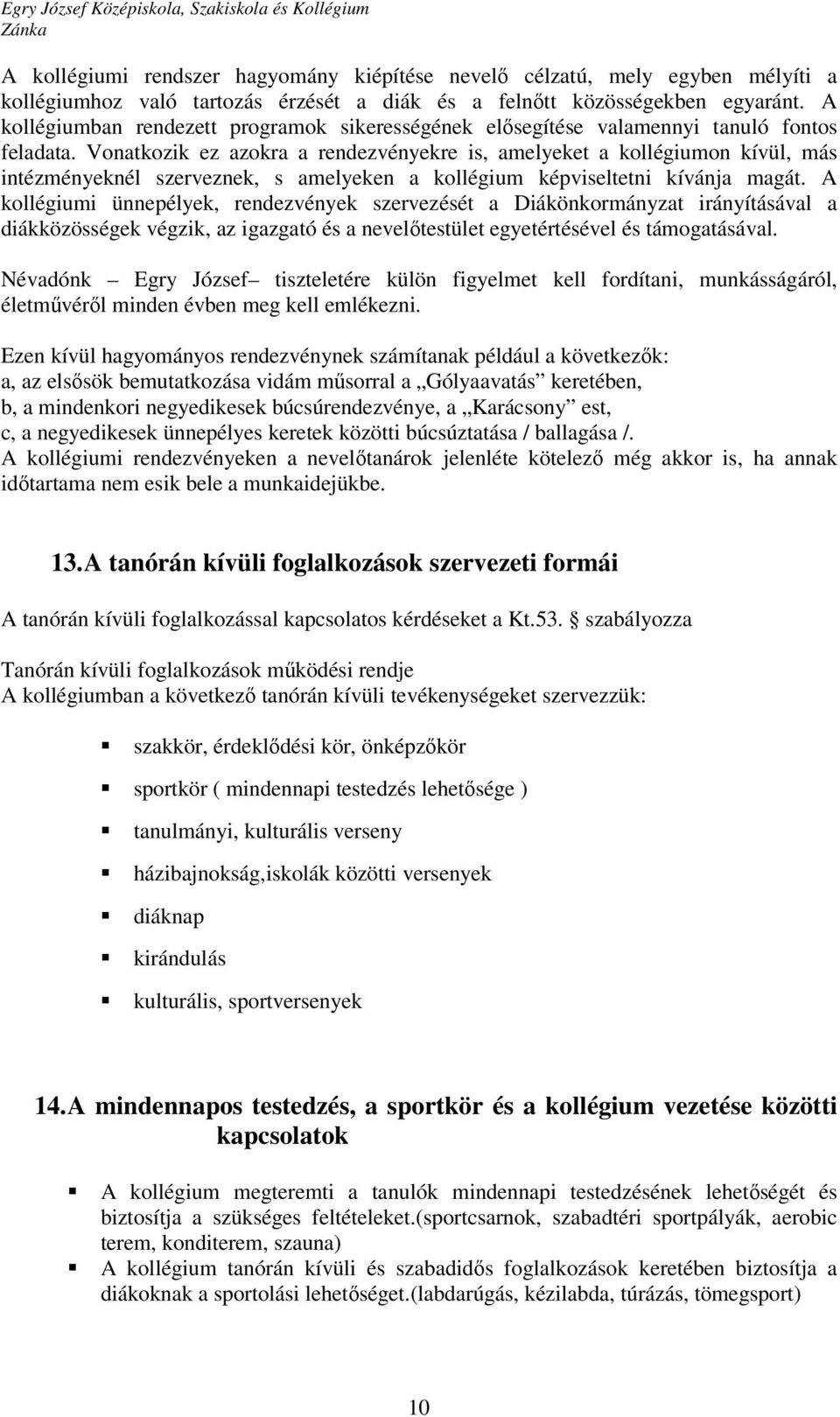 Vonatkozik ez azokra a rendezvényekre is, amelyeket a kollégiumon kívül, más intézményeknél szerveznek, s amelyeken a kollégium képviseltetni kívánja magát.