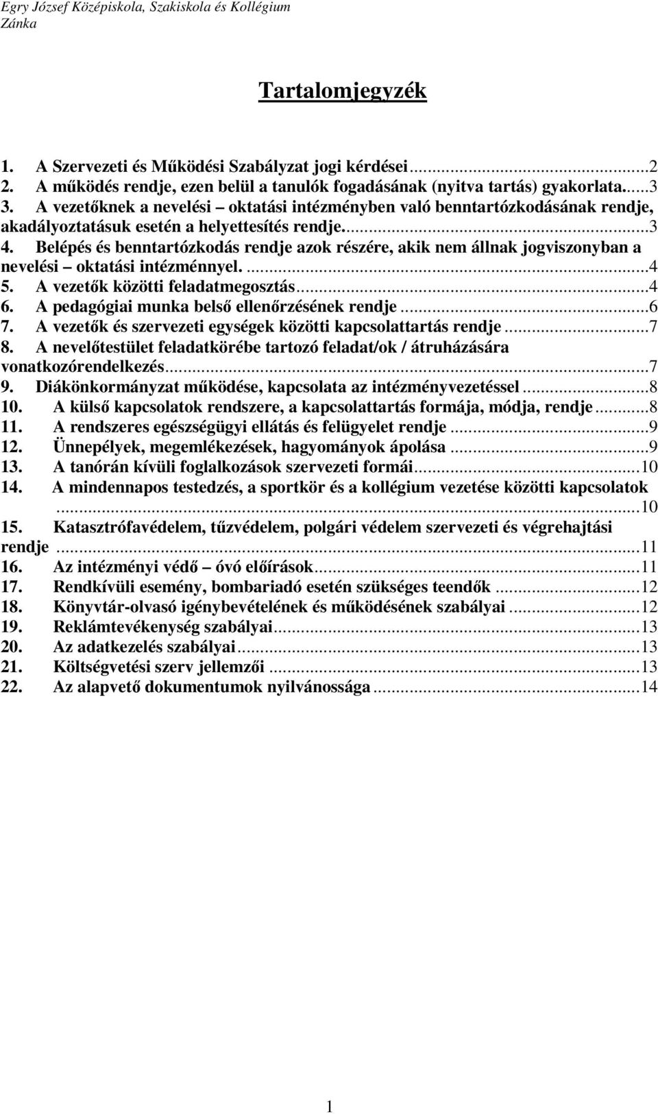 Belépés és benntartózkodás rendje azok részére, akik nem állnak jogviszonyban a nevelési oktatási intézménnyel....4 5. A vezetők közötti feladatmegosztás...4 6.