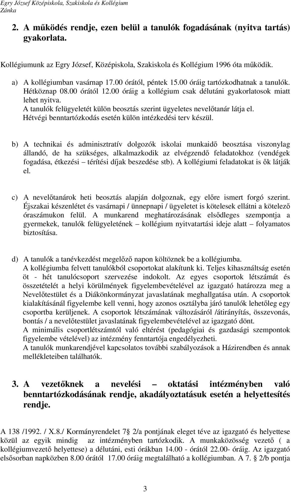 A tanulók felügyeletét külön beosztás szerint ügyeletes nevelőtanár látja el. Hétvégi benntartózkodás esetén külön intézkedési terv készül.